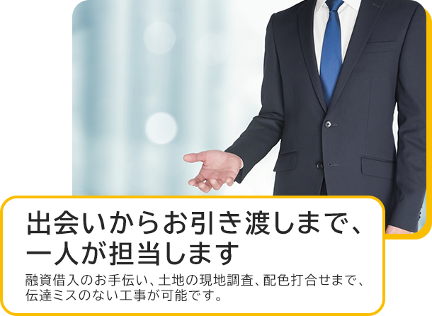 出会いからお引き渡しまで、一人が担当します